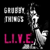 GRUBBY THINGS - L.I.V.E.